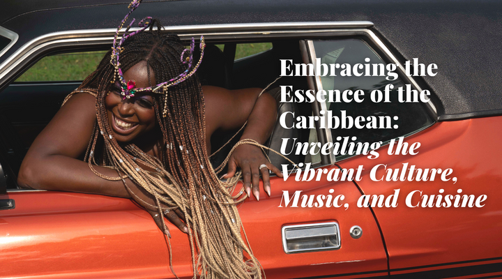 Embracing the Essence of the Caribbean: Unveiling the Vibrant Culture, Music, and Cuisine